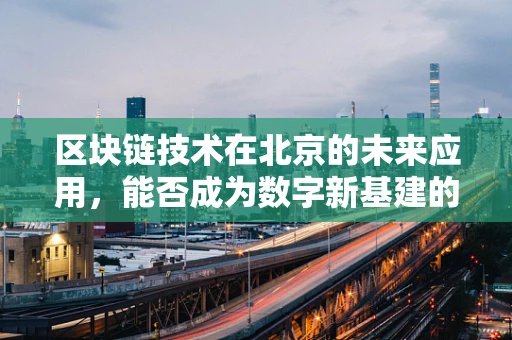 区块链技术在北京的未来应用，能否成为数字新基建的领头羊？