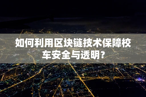 如何利用区块链技术保障校车安全与透明？