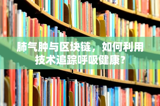 肺气肿与区块链，如何利用技术追踪呼吸健康？