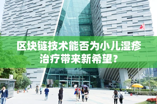 区块链技术能否为小儿湿疹治疗带来新希望？