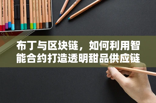 布丁与区块链，如何利用智能合约打造透明甜品供应链？