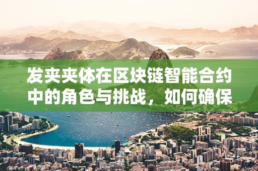 发夹夹体在区块链智能合约中的角色与挑战，如何确保其安全与高效？