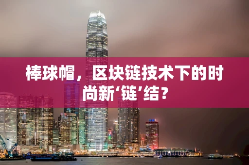 棒球帽，区块链技术下的时尚新‘链’结？