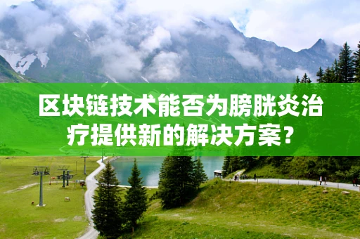 区块链技术能否为膀胱炎治疗提供新的解决方案？