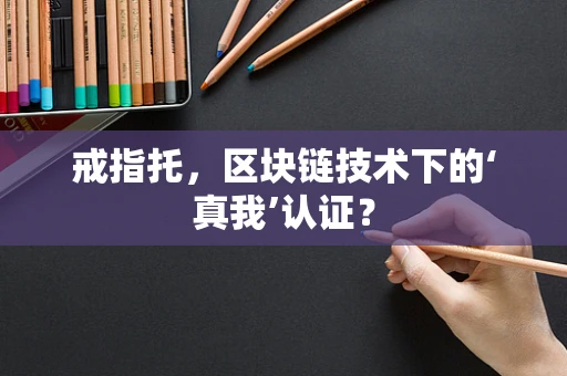 戒指托，区块链技术下的‘真我’认证？