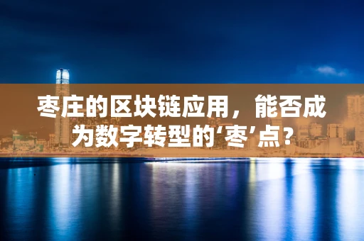 枣庄的区块链应用，能否成为数字转型的‘枣’点？
