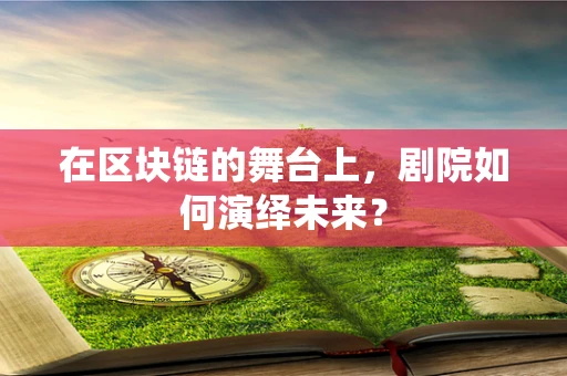 在区块链的舞台上，剧院如何演绎未来？
