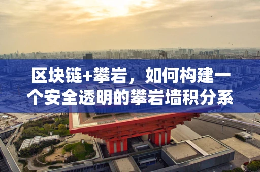 区块链+攀岩，如何构建一个安全透明的攀岩墙积分系统？