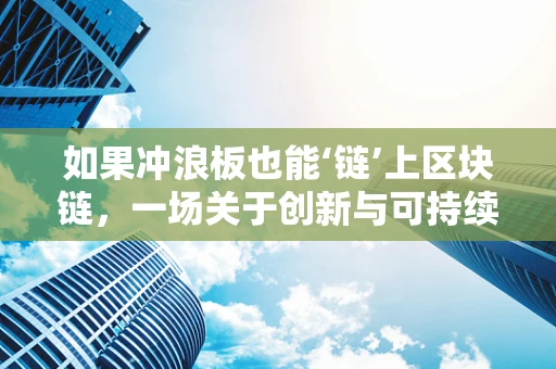 如果冲浪板也能‘链’上区块链，一场关于创新与可持续的浪潮