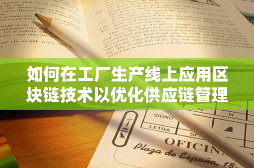 如何在工厂生产线上应用区块链技术以优化供应链管理？