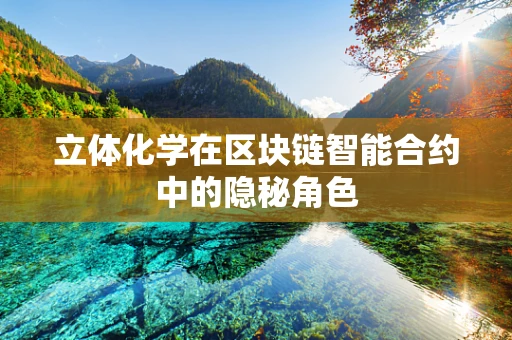 立体化学在区块链智能合约中的隐秘角色
