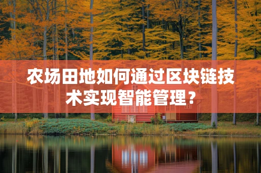 农场田地如何通过区块链技术实现智能管理？