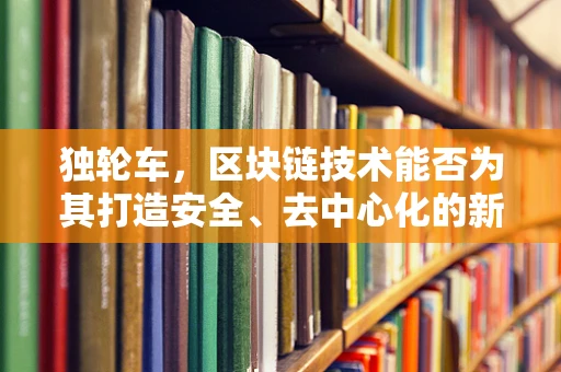 独轮车，区块链技术能否为其打造安全、去中心化的新纪元？