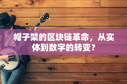 帽子架的区块链革命，从实体到数字的转变？