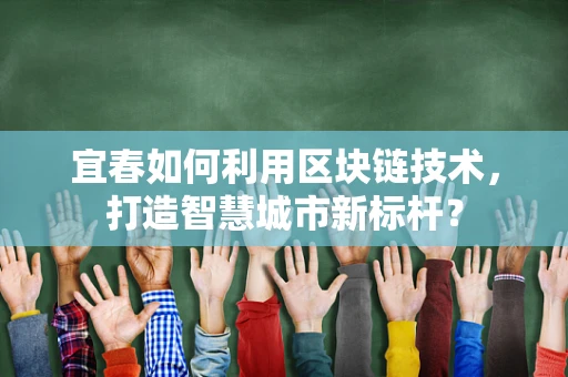 宜春如何利用区块链技术，打造智慧城市新标杆？