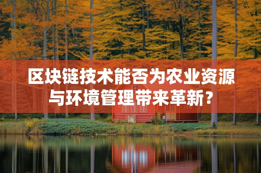 区块链技术能否为农业资源与环境管理带来革新？