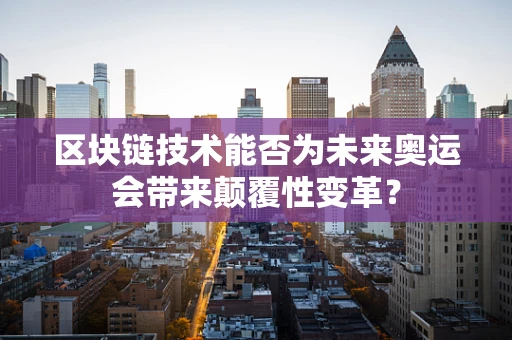 区块链技术能否为未来奥运会带来颠覆性变革？