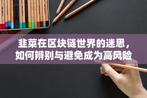韭菜在区块链世界的迷思，如何辨别与避免成为高风险投资的牺牲品？