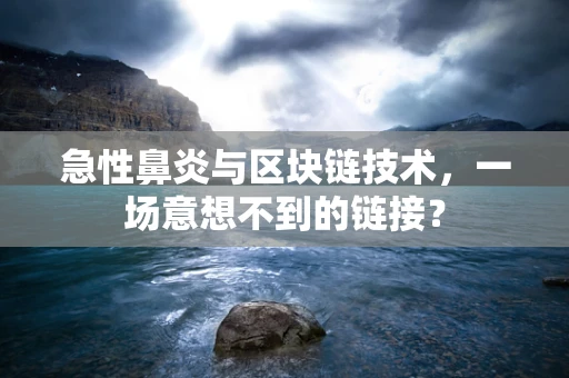 急性鼻炎与区块链技术，一场意想不到的链接？