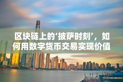 区块链上的‘披萨时刻’，如何用数字货币交易实现价值转移？