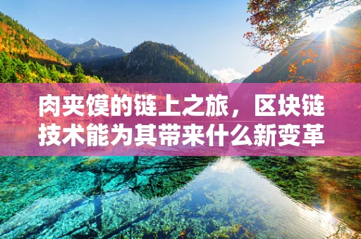 肉夹馍的链上之旅，区块链技术能为其带来什么新变革？
