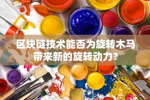 区块链技术能否为旋转木马带来新的旋转动力？