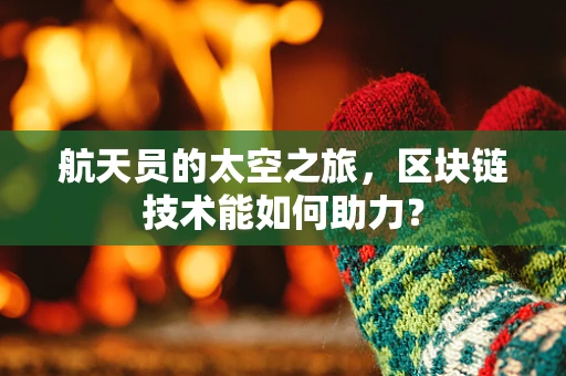 航天员的太空之旅，区块链技术能如何助力？