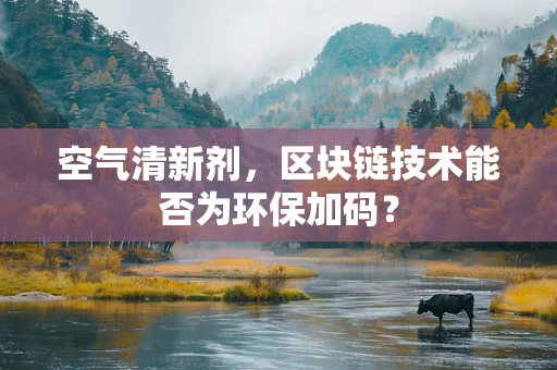 空气清新剂，区块链技术能否为环保加码？