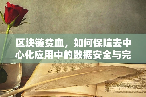 区块链贫血，如何保障去中心化应用中的数据安全与完整性？