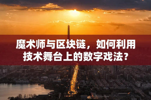 魔术师与区块链，如何利用技术舞台上的数字戏法？
