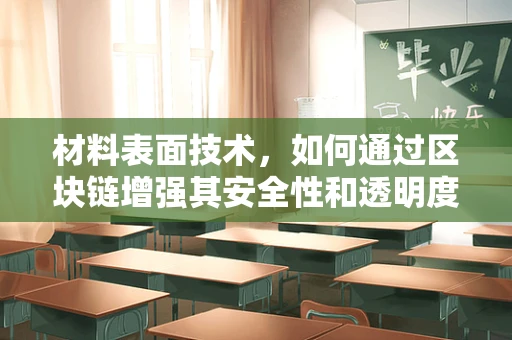 材料表面技术，如何通过区块链增强其安全性和透明度？