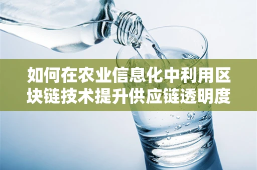 如何在农业信息化中利用区块链技术提升供应链透明度？