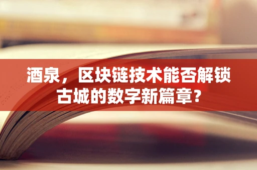 酒泉，区块链技术能否解锁古城的数字新篇章？