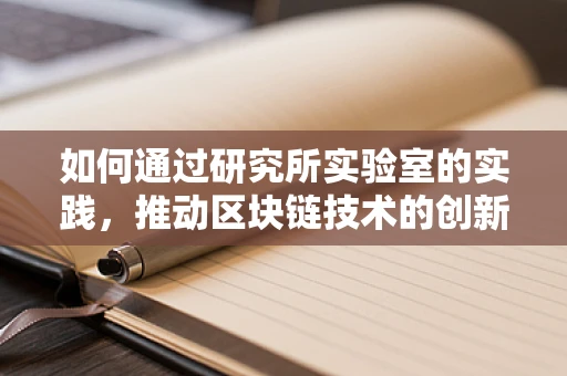 如何通过研究所实验室的实践，推动区块链技术的创新应用？