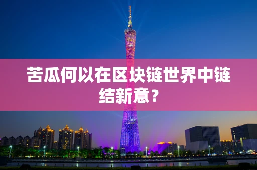 苦瓜何以在区块链世界中链结新意？