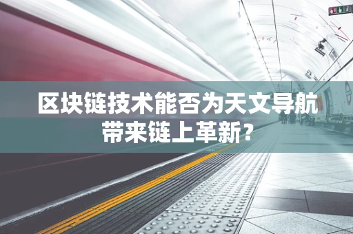 区块链技术能否为天文导航带来链上革新？