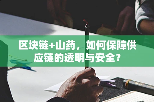 区块链+山药，如何保障供应链的透明与安全？