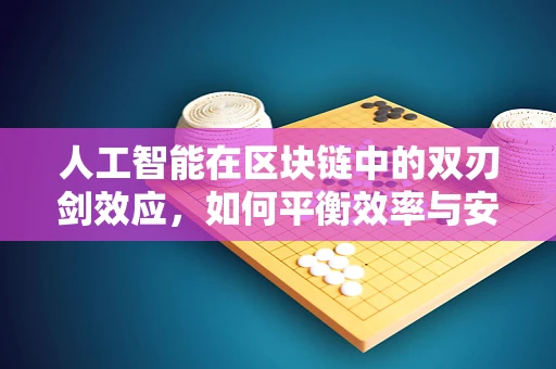人工智能在区块链中的双刃剑效应，如何平衡效率与安全？