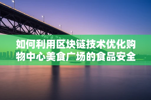 如何利用区块链技术优化购物中心美食广场的食品安全与追溯？