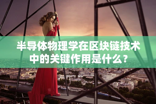 半导体物理学在区块链技术中的关键作用是什么？