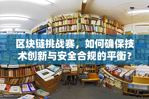 区块链挑战赛，如何确保技术创新与安全合规的平衡？