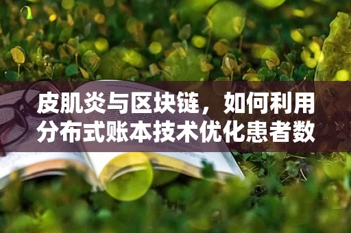 皮肌炎与区块链，如何利用分布式账本技术优化患者数据管理？