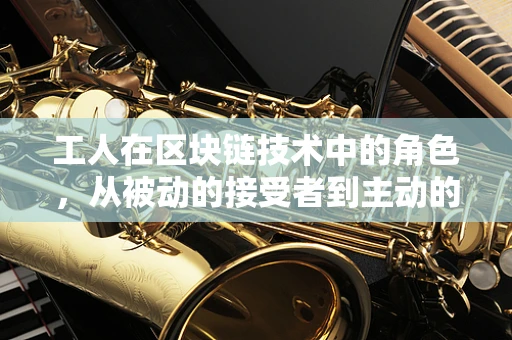 工人在区块链技术中的角色，从被动的接受者到主动的参与者？
