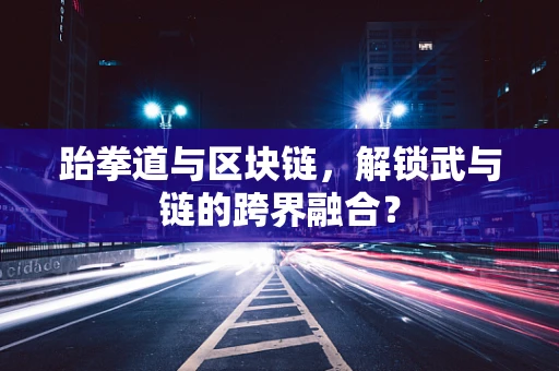 跆拳道与区块链，解锁武与链的跨界融合？