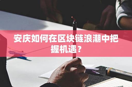 安庆如何在区块链浪潮中把握机遇？