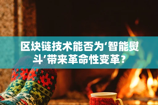 区块链技术能否为‘智能熨斗’带来革命性变革？