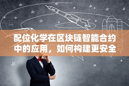 配位化学在区块链智能合约中的应用，如何构建更安全的数字资产保护机制？