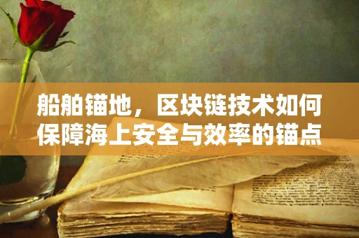 船舶锚地，区块链技术如何保障海上安全与效率的锚点？