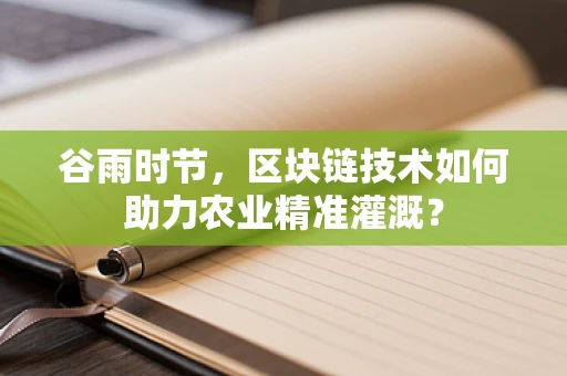 谷雨时节，区块链技术如何助力农业精准灌溉？