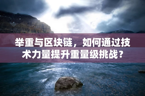 举重与区块链，如何通过技术力量提升重量级挑战？